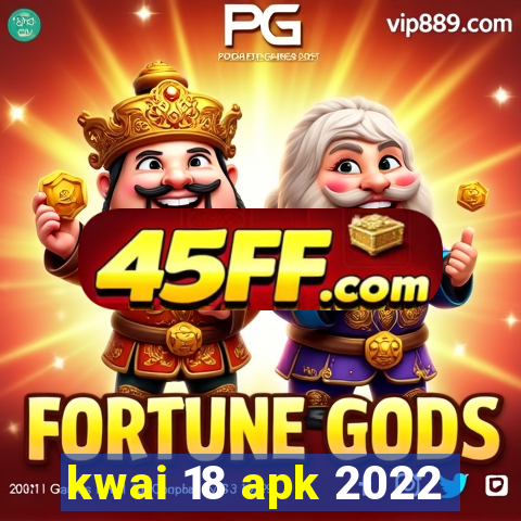 kwai 18 apk 2022
